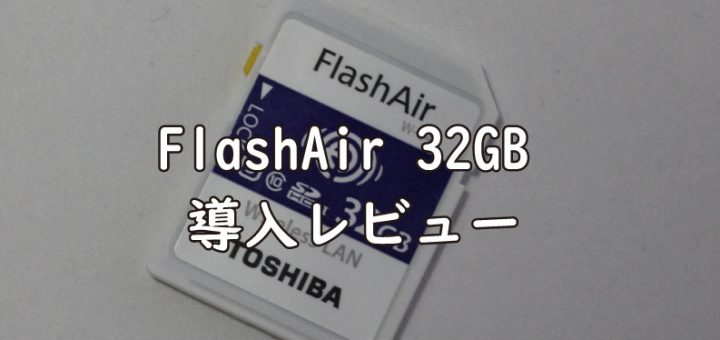 FlashAir32GB導入レビューTOP画像